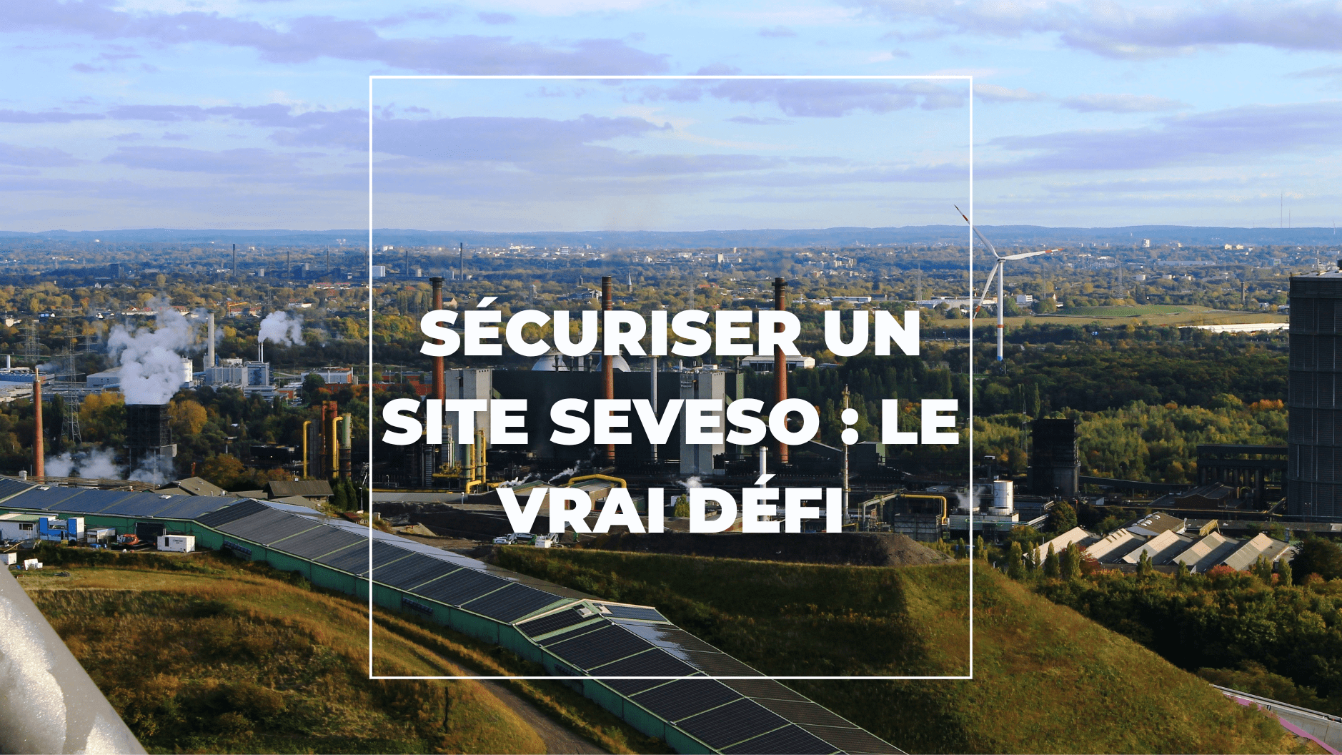 Sécuriser un site Seveso : le vrai défi